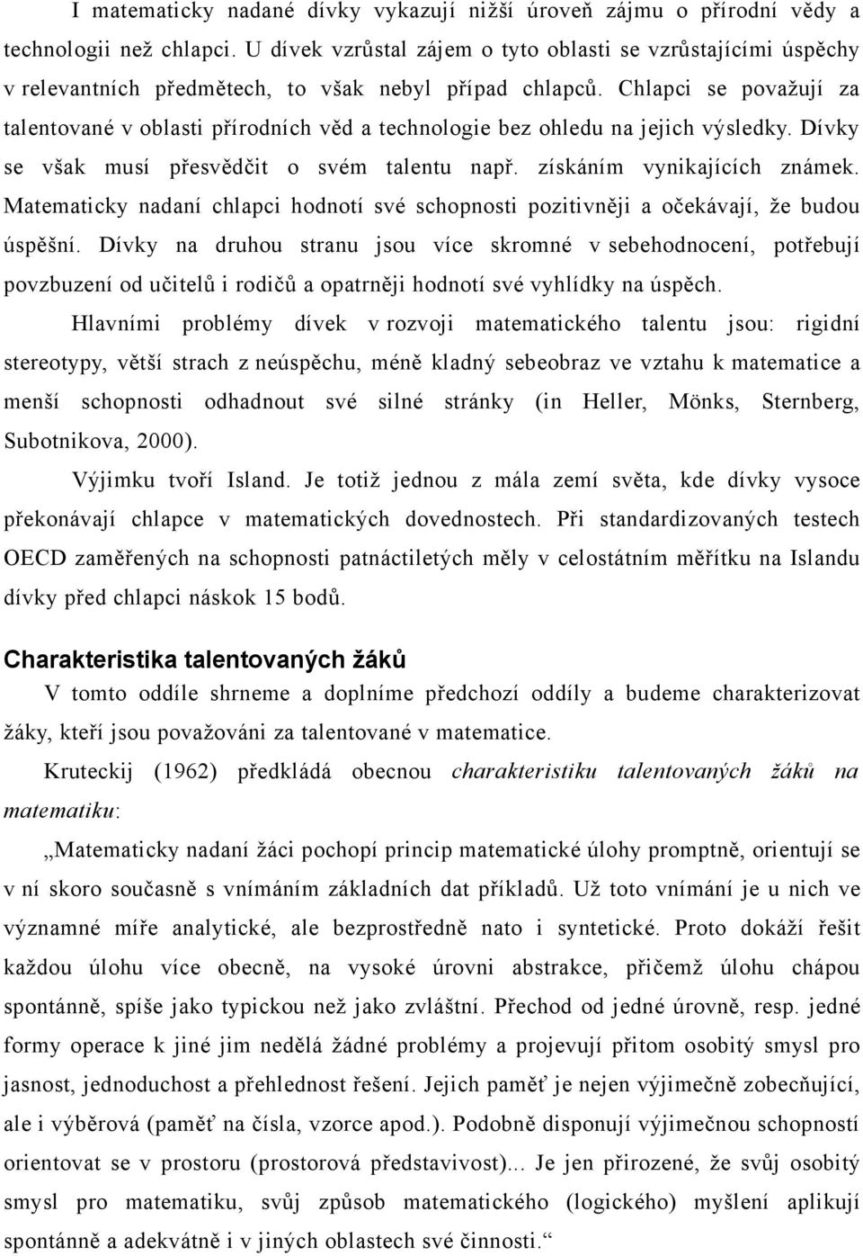 Chlapci se považují za talentované v oblasti přírodních věd a technologie bez ohledu na jejich výsledky. Dívky se však musí přesvědčit o svém talentu např. získáním vynikajících známek.