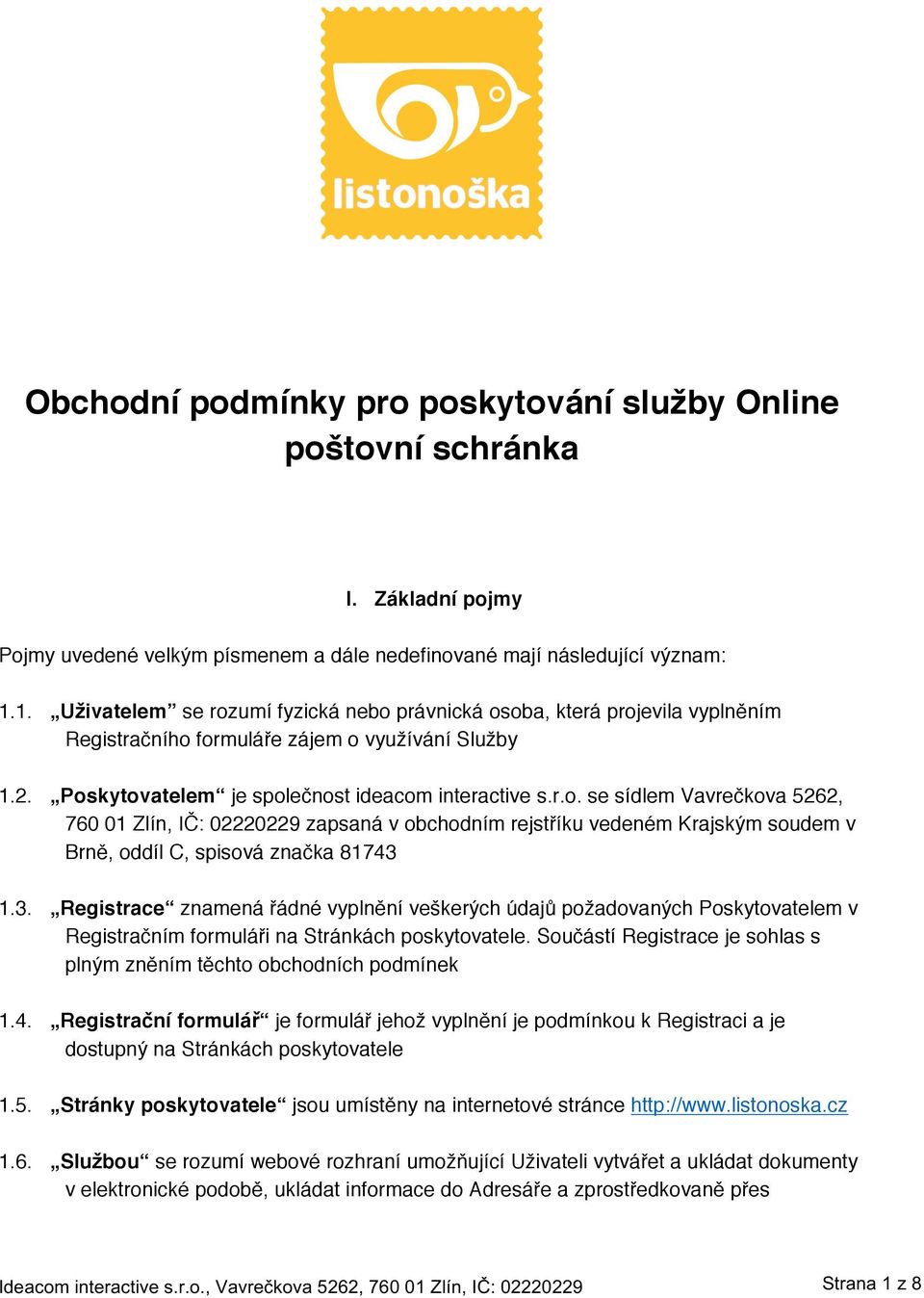 3. Registrace znamená řádné vyplnění veškerých údajů požadovaných Poskytovatelem v Registračním formuláři na Stránkách poskytovatele.