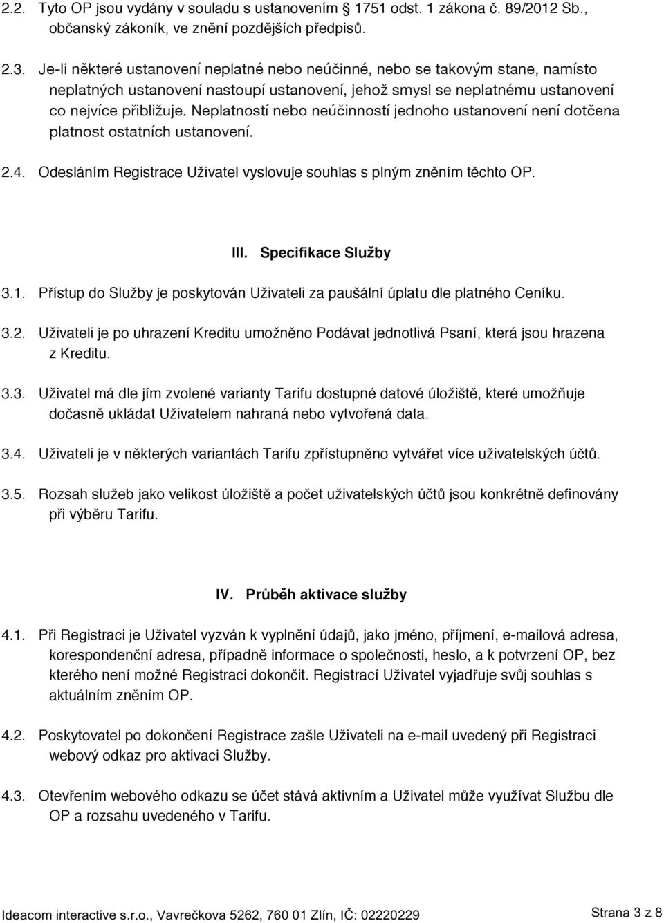 Neplatností nebo neúčinností jednoho ustanovení není dotčena platnost ostatních ustanovení. 2.4. Odesláním Registrace Uživatel vyslovuje souhlas s plným zněním těchto OP. III. Specifikace Služby 3.1.