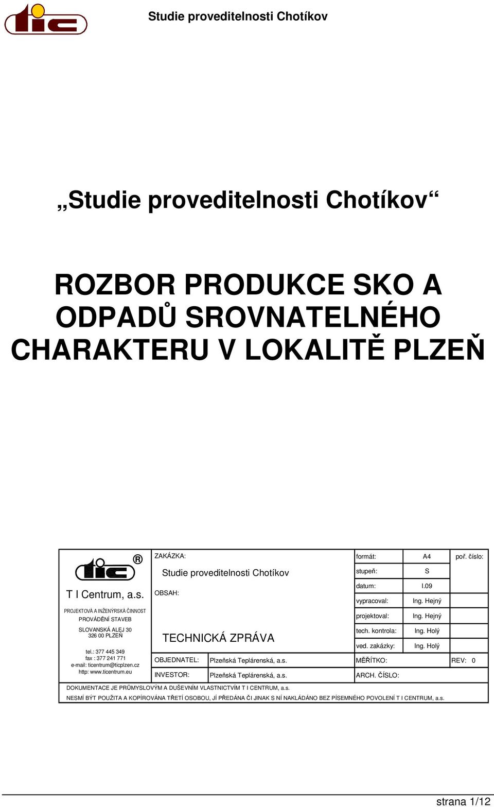 09 vypracoval: Ing. Hejný projektoval: Ing. Hejný tech. kontrola: Ing. Holý ved. zakázky: Ing. Holý OBJEDNATEL: Plzeňská Teplárenská, a.s. MĚŘÍTKO: REV: 0 INVESTOR: Plzeňská Teplárenská, a.s. ARCH.