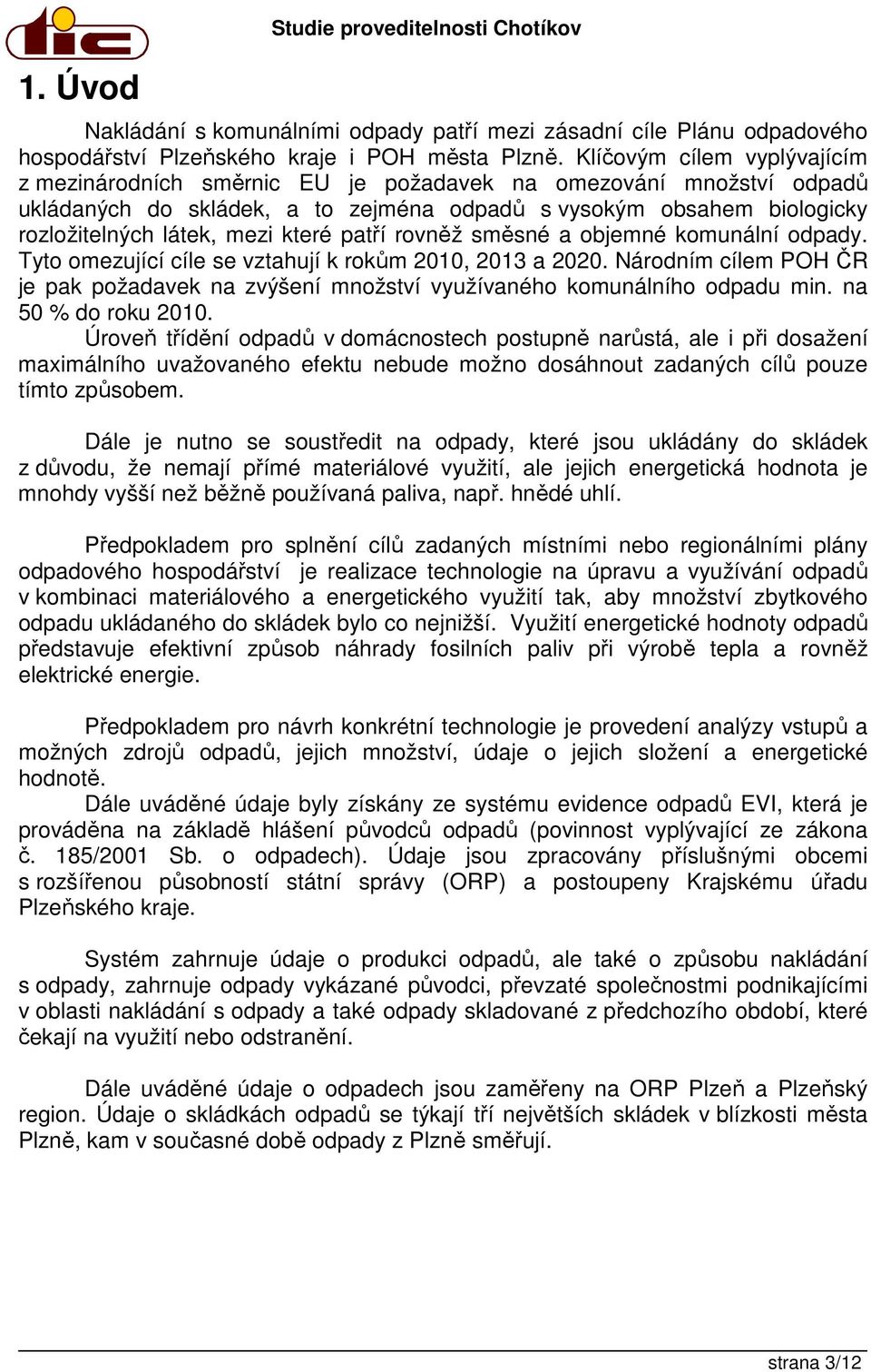 které patří rovněž směsné a objemné komunální odpady. Tyto omezující cíle se vztahují k rokům 2010, 2013 a 2020.