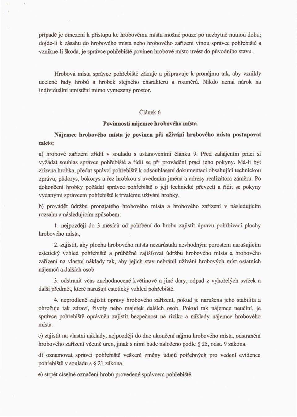 puvodniho stavu. Hrobova mista spravce pomebiste zfizuje a pnpravuje k pronajmu tak, aby vznikly ucelene rady hrobu a hrobek stejneho charakteru a rozmeru.