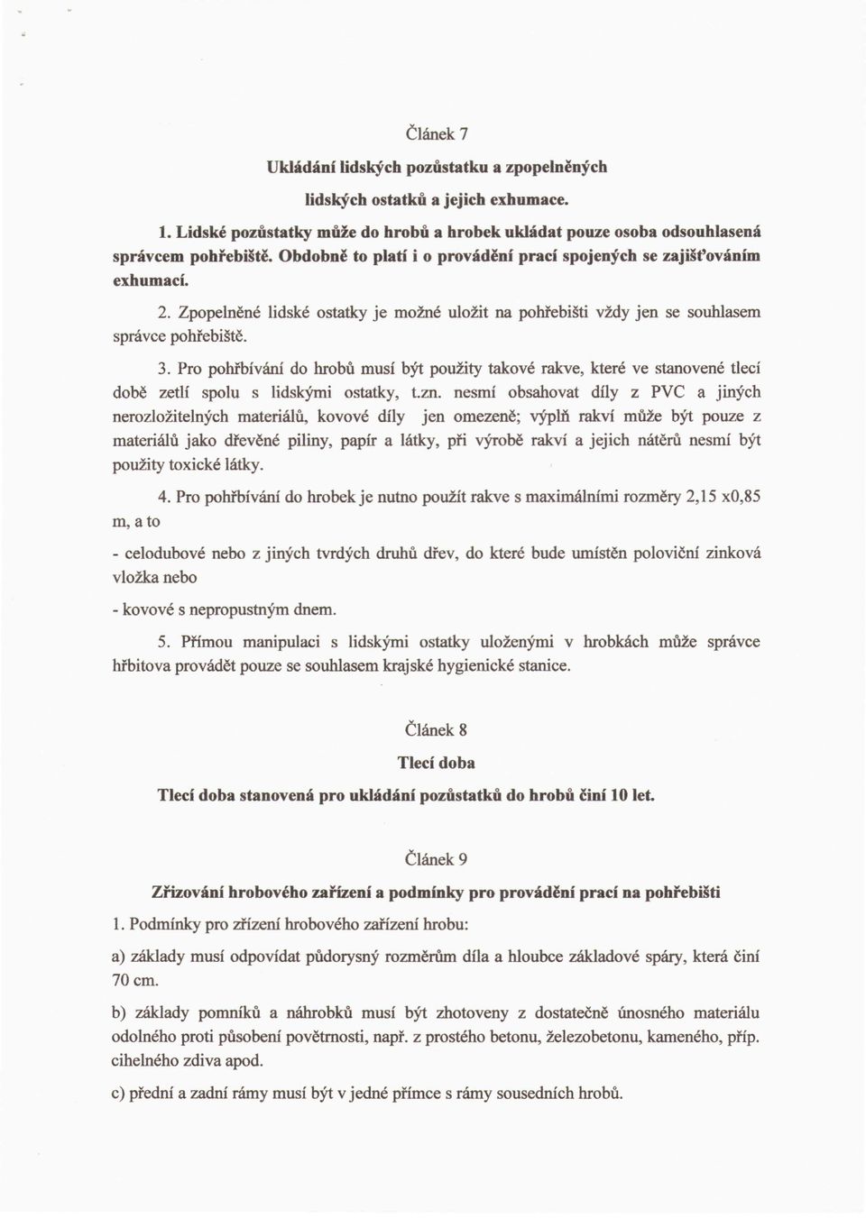 Pro pohr'bivam do hrobu must by! polliity takove rakve, ktere ve stanovene tied dobe zetii spolu s lidsk)'mi ostatky, t.m. nesmi obsahovat dily z PVC a jinych nerozlozitelnych materiaiu, kovove dily jen omezene; vypin rakvi mute by!