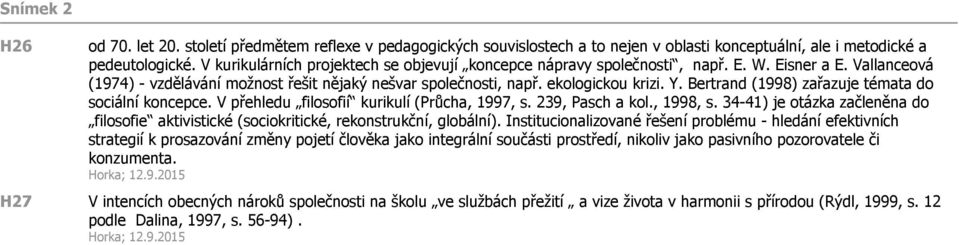 Bertrand (1998) zařazuje témata do sociální koncepce. V přehledu filosofií kurikulí (Průcha, 1997, s. 239, Pasch a kol., 1998, s.