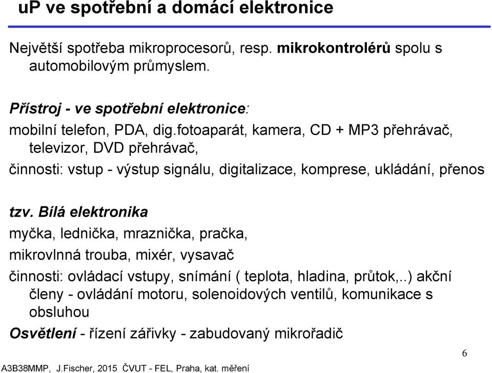 fotoaparát, kamera, CD + MP3 přehrávač, televizor, DVD přehrávač, činnosti: vstup - výstup signálu, digitalizace, komprese, ukládání, přenos tzv.