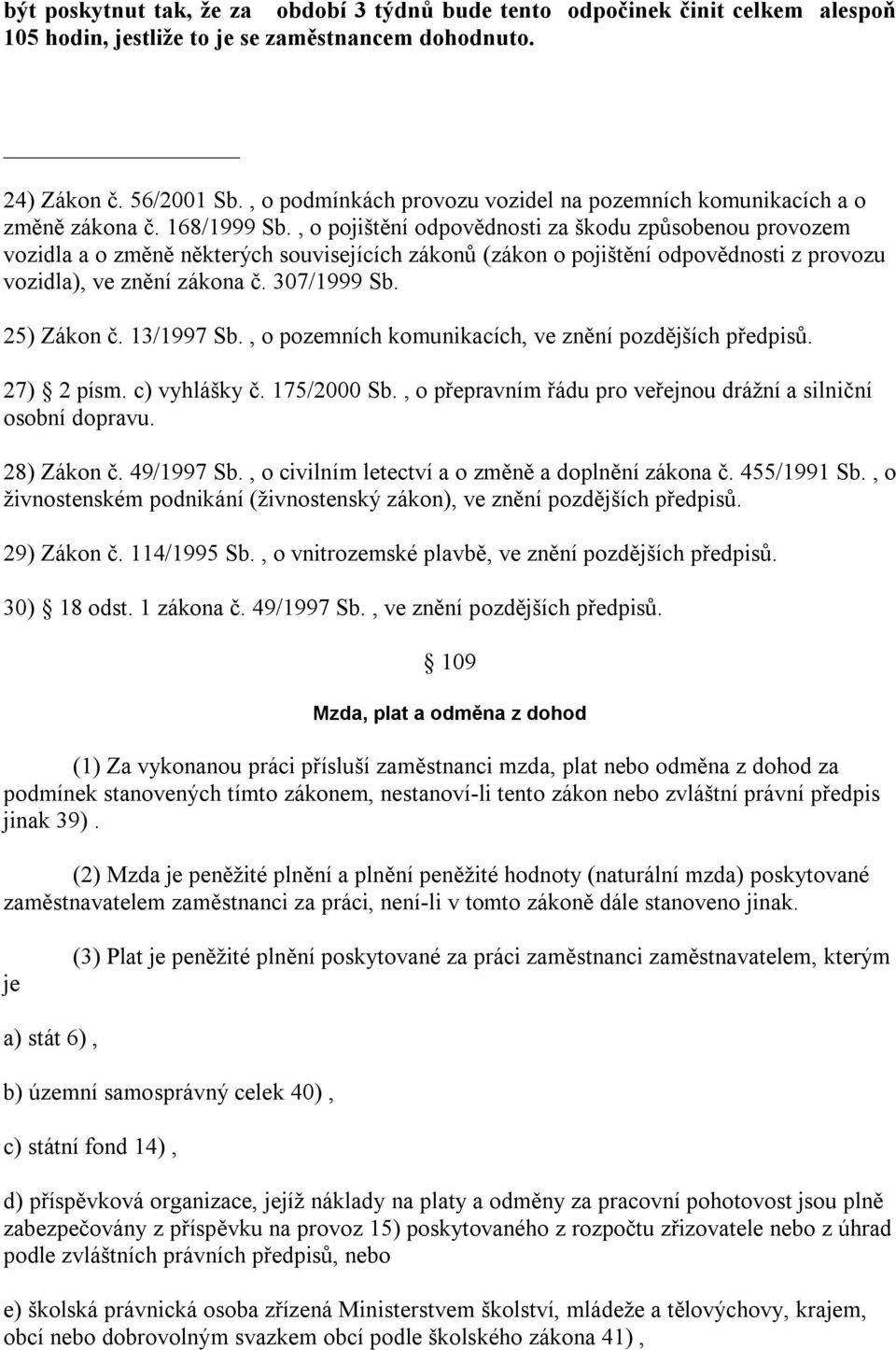 , o pojištění odpovědnosti za škodu způsobenou provozem vozidla a o změně některých souvisejících zákonů (zákon o pojištění odpovědnosti z provozu vozidla), ve znění zákona č. 307/1999 Sb.