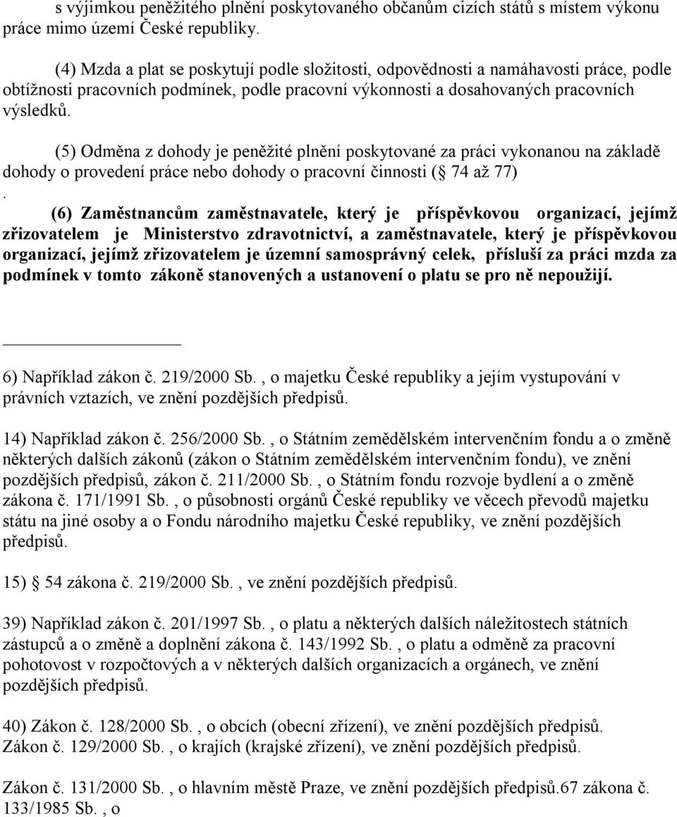 (5) Odměna z dohody je peněžité plnění poskytované za práci vykonanou na základě dohody o provedení práce nebo dohody o pracovní činnosti ( 74 až 77).