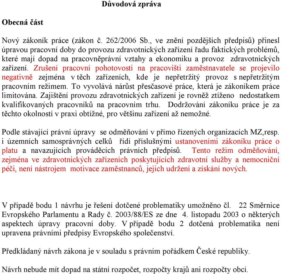 zdravotnických zařízení. Zrušení pracovní pohotovosti na pracovišti zaměstnavatele se projevilo negativně zejména v těch zařízeních, kde je nepřetržitý provoz s nepřetržitým pracovním režimem.