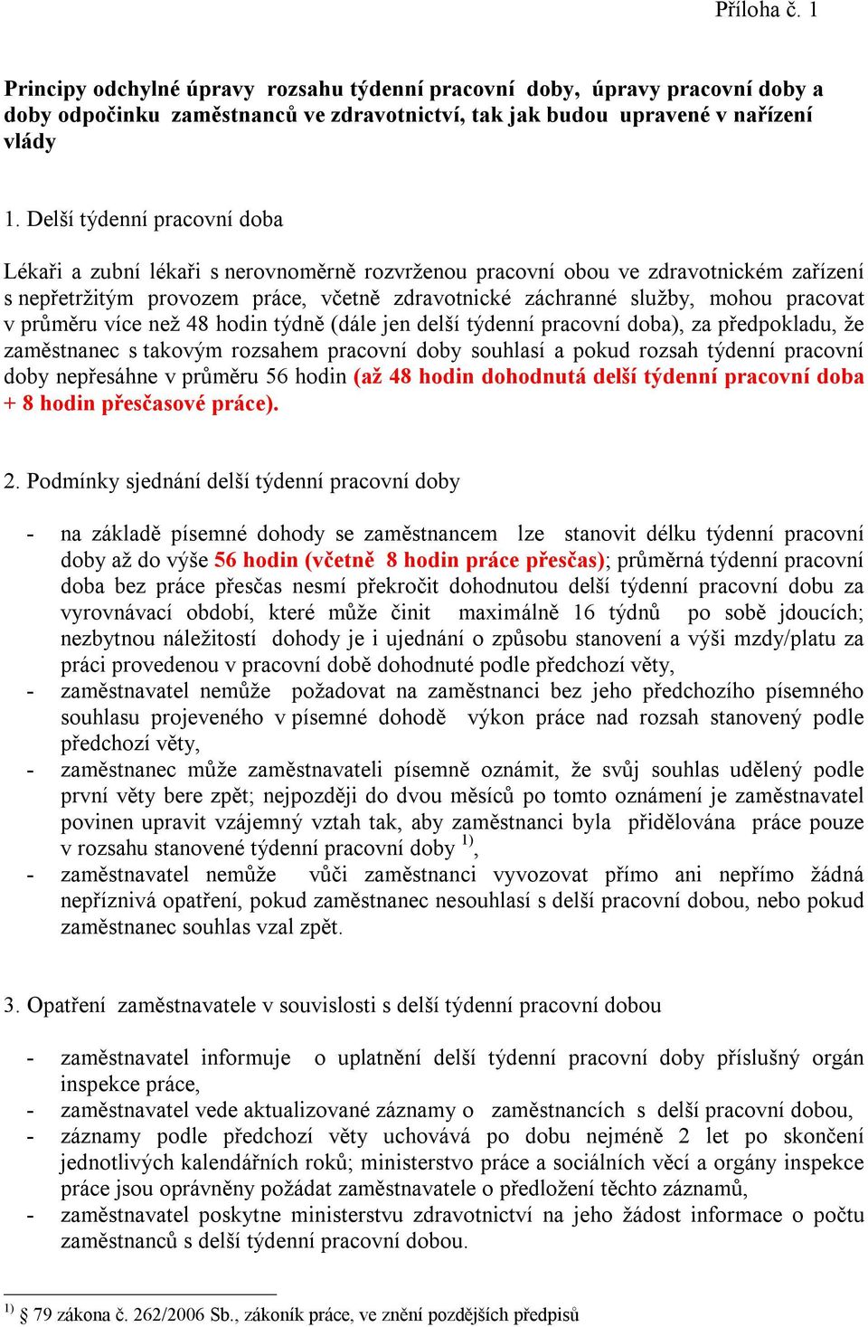 v průměru více než 48 hodin týdně (dále jen delší týdenní pracovní doba), za předpokladu, že zaměstnanec s takovým rozsahem pracovní doby souhlasí a pokud rozsah týdenní pracovní doby nepřesáhne v