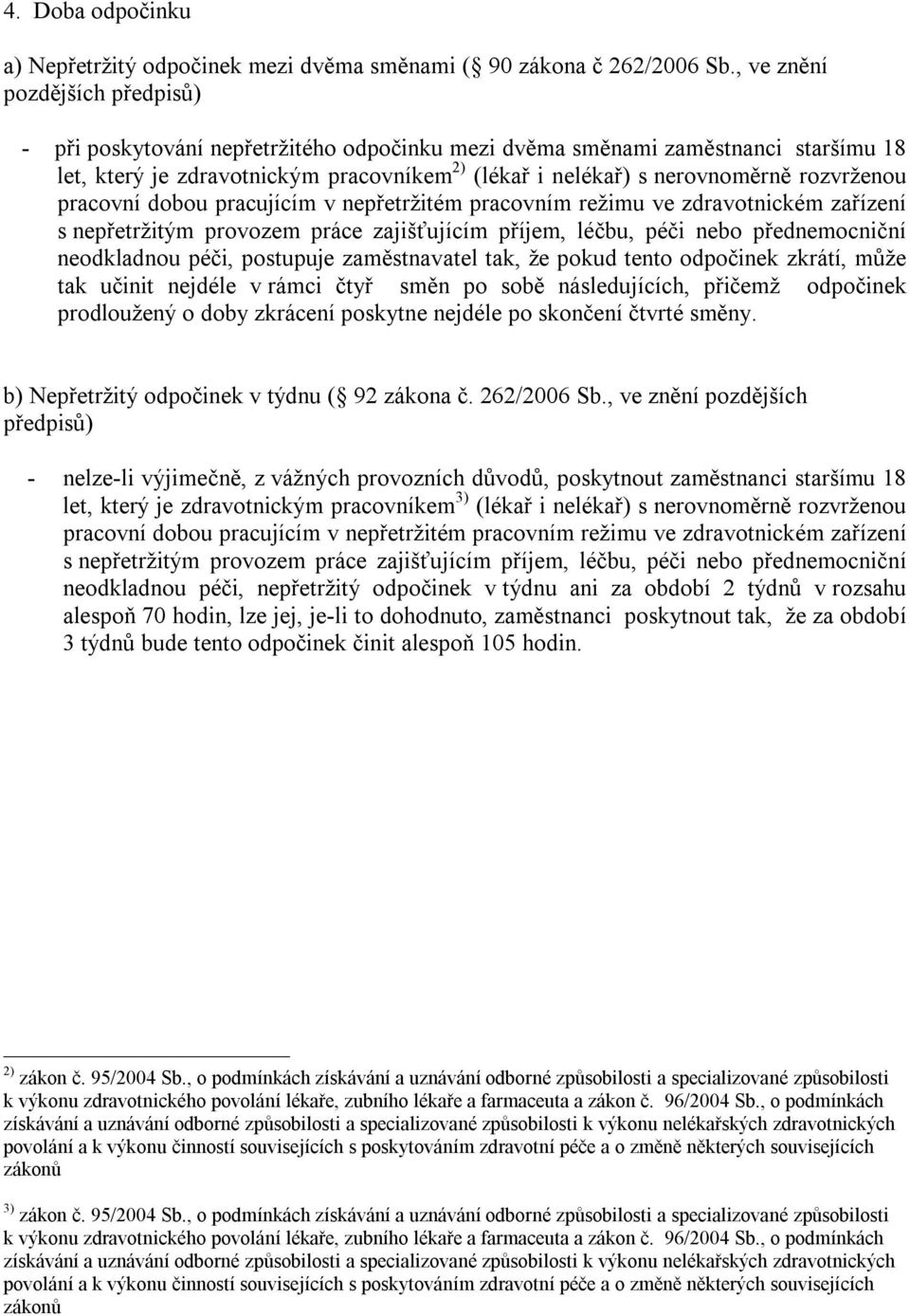 rozvrženou pracovní dobou pracujícím v nepřetržitém pracovním režimu ve zdravotnickém zařízení s nepřetržitým provozem práce zajišťujícím příjem, léčbu, péči nebo přednemocniční neodkladnou péči,