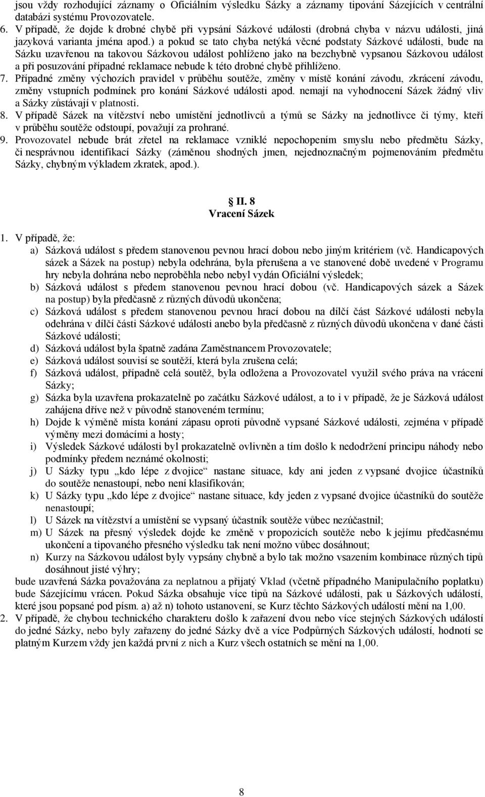 ) a pokud se tato chyba netýká věcné podstaty Sázkové události, bude na Sázku uzavřenou na takovou Sázkovou událost pohlíženo jako na bezchybně vypsanou Sázkovou událost a při posuzování případné