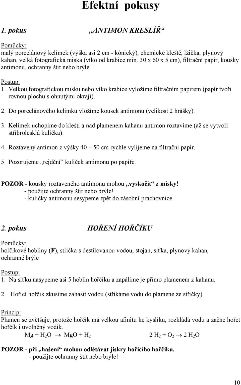 2. Do porcelánového kelímku vložíme kousek antimonu (velikost 2 hrášky). 3. Kelímek uchopíme do kleští a nad plamenem kahanu antimon roztavíme (až se vytvoří stříbrolesklá kulička). 4.