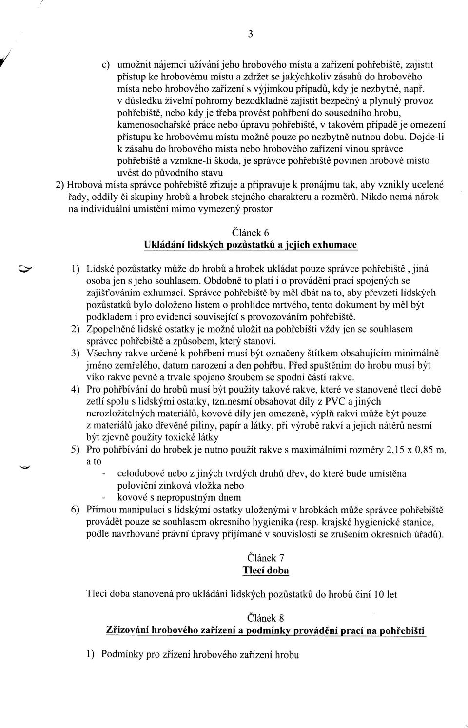 v dusledku zivelni pohromy bezodkladne zajistit bezpecny a plynuly provoz pohfebiste, nebo kdy je tfeba pro vest pohfbeni do sousedniho hrobu, kamenosochafske prace nebo upravu pohfebiste, v takovem