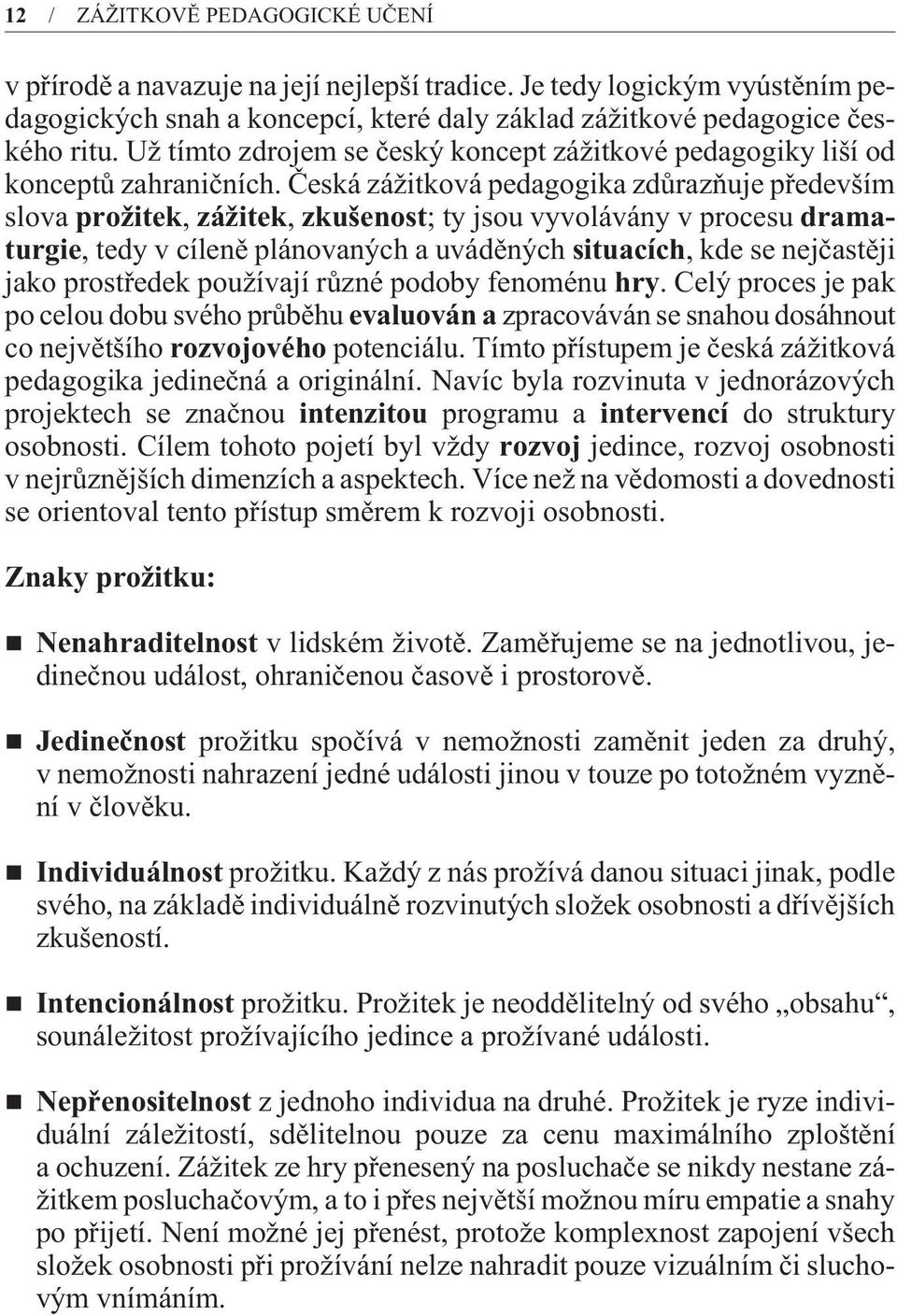 Èeská zážitková pedagogika zdùrazòuje pøedevším slova prožitek, zážitek, zkušenost; ty jsou vyvolávány v procesu dramaturgie, tedy v cílenì plánovaných a uvádìných situacích, kde se nejèastìji jako