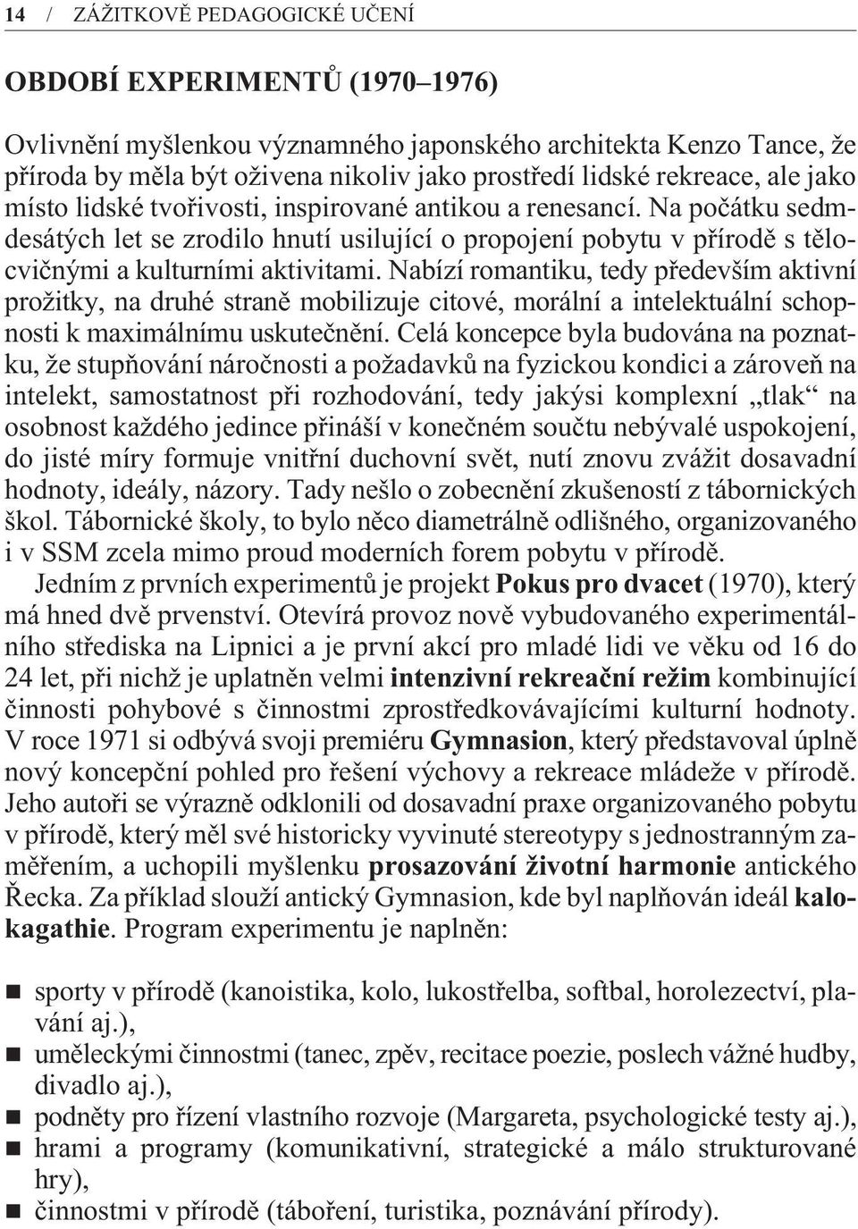 Nabízí romantiku, tedy pøedevším aktivní prožitky, na druhé stranì mobilizuje citové, morální a intelektuální schopnosti k maximálnímu uskuteènìní.