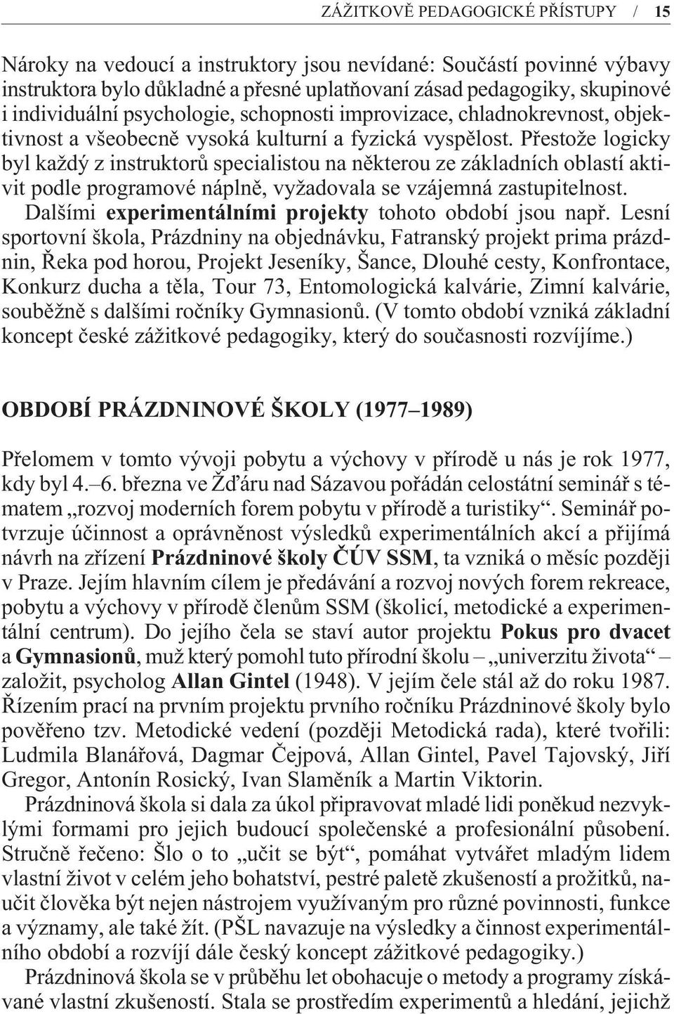 Pøestože logicky byl každý z instruktorù specialistou na nìkterou ze základních oblastí aktivit podle programové náplnì, vyžadovala se vzájemná zastupitelnost.