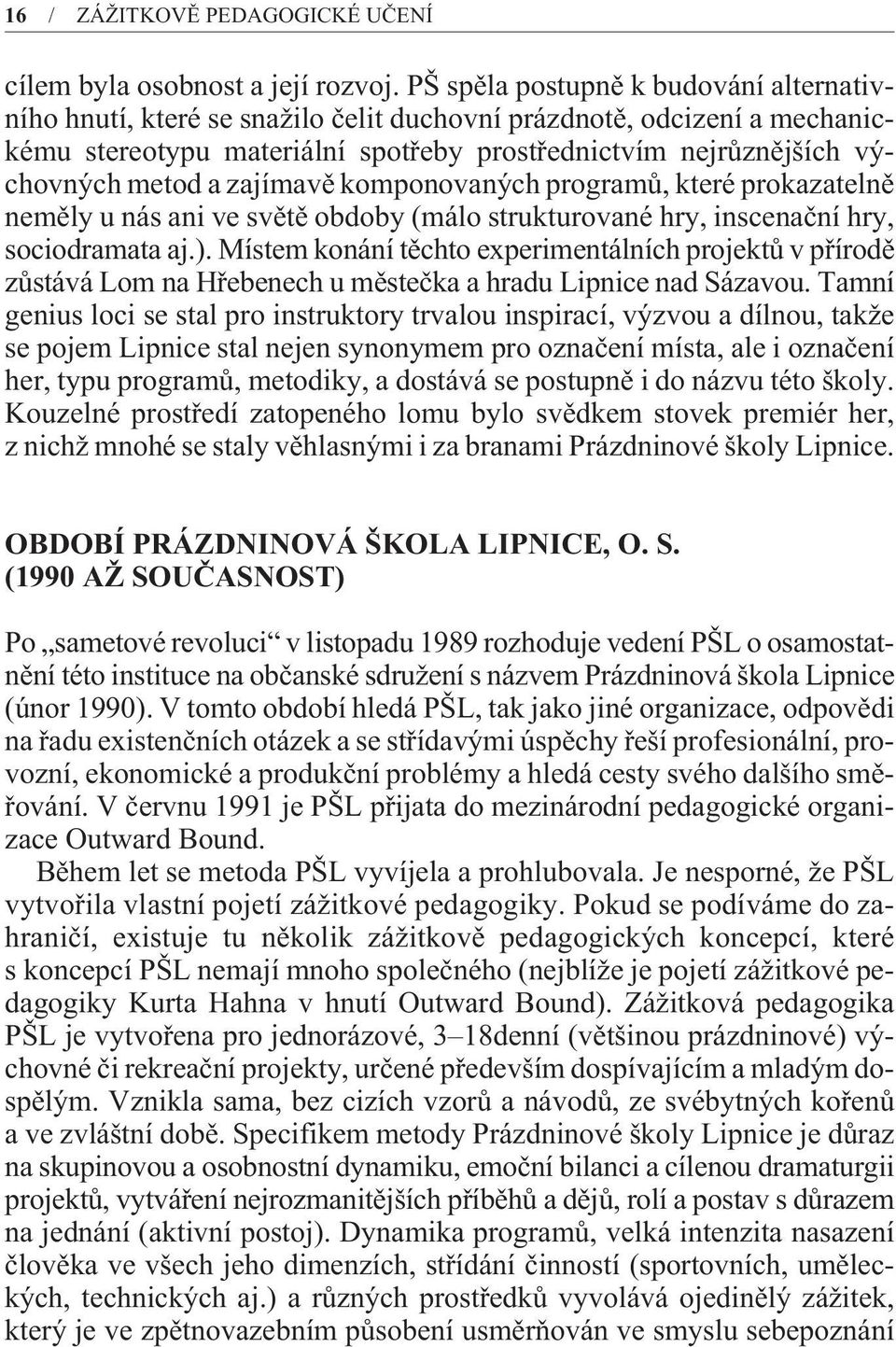 zajímavì komponovaných programù, které prokazatelnì nemìly u nás ani ve svìtì obdoby (málo strukturované hry, inscenaèní hry, sociodramata aj.).