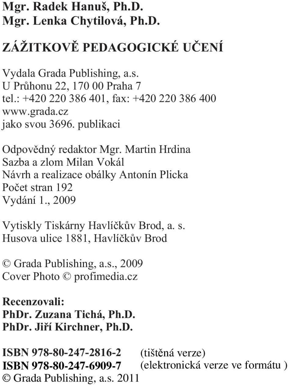 Martin Hrdina Sazba a zlom Milan Vokál Návrh a realizace obálky Antonín Plicka Poèet stran 192 Vydání 1.