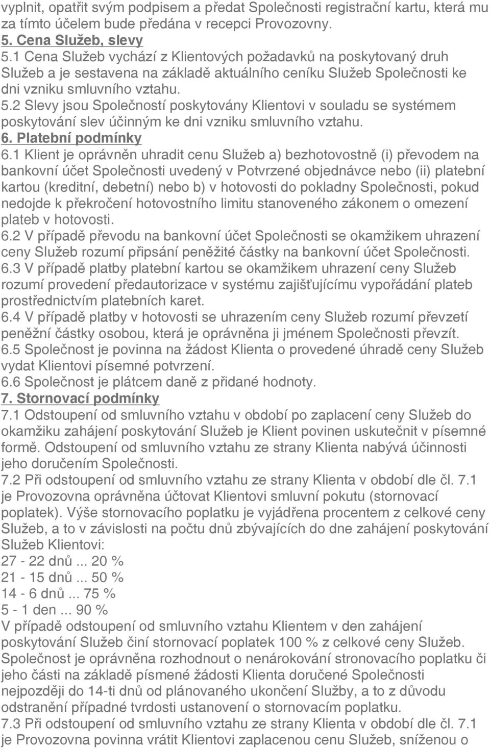 2 Slevy jsou Společností poskytovány Klientovi v souladu se systémem poskytování slev účinným ke dni vzniku smluvního vztahu. 6. Platební podmínky 6.