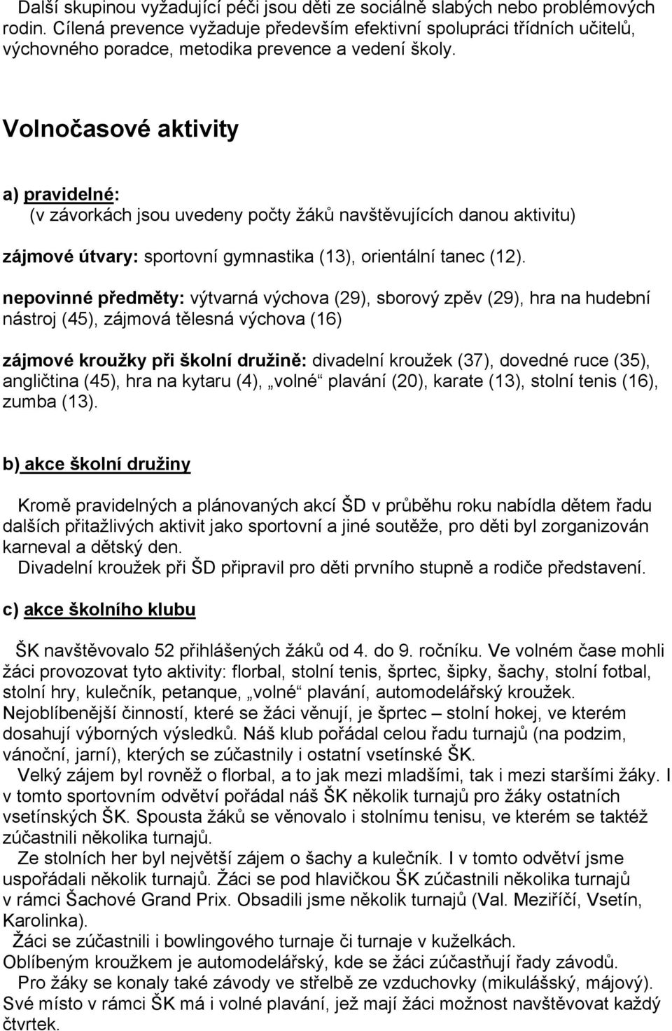 Volnočasové aktivity a) pravidelné: (v závorkách jsou uvedeny počty žáků navštěvujících danou aktivitu) zájmové útvary: sportovní gymnastika (13), orientální tanec (12).