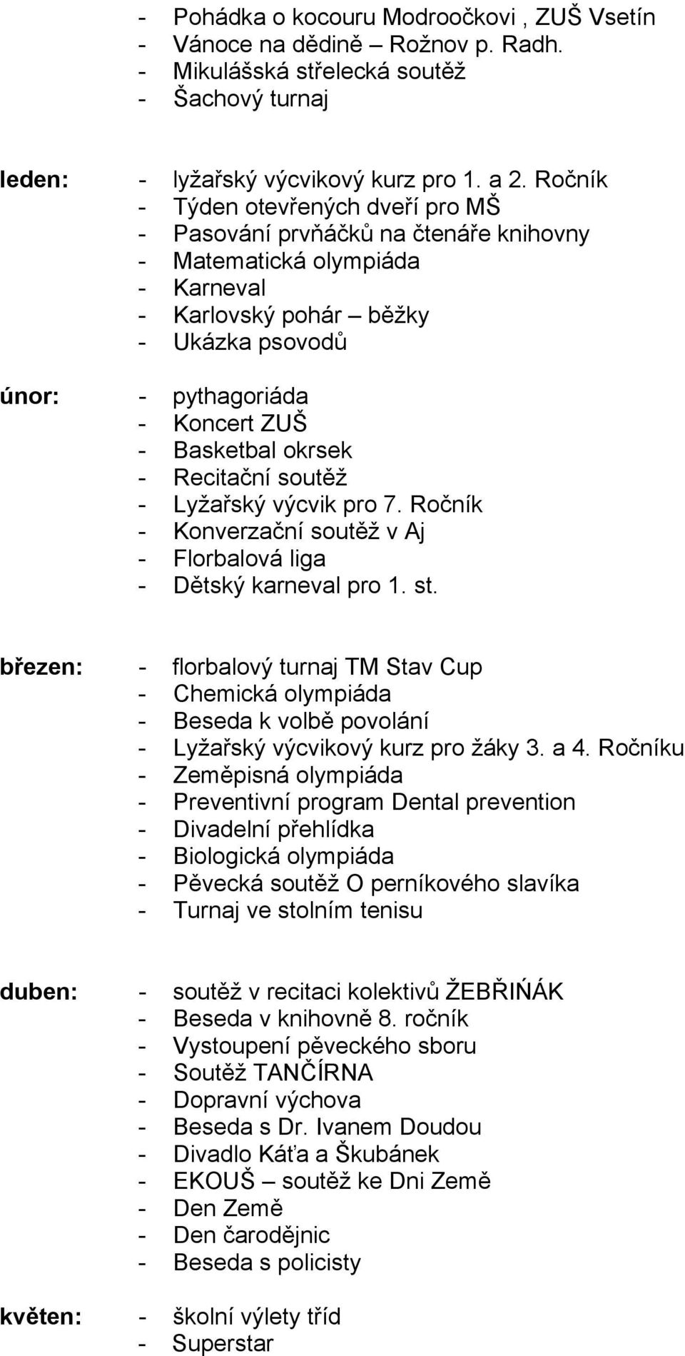 Basketbal okrsek - Recitační soutěž - Lyžařský výcvik pro 7. Ročník - Konverzační soutěž v Aj - Florbalová liga - Dětský karneval pro 1. st.