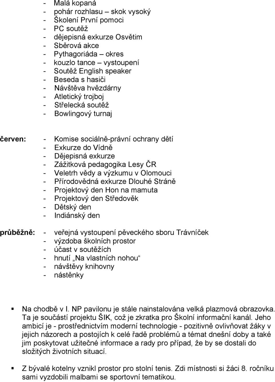 pedagogika Lesy ČR - Veletrh vědy a výzkumu v Olomouci - Přírodovědná exkurze Dlouhé Stráně - Projektový den Hon na mamuta - Projektový den Středověk - Dětský den - Indiánský den průběžně: - veřejná