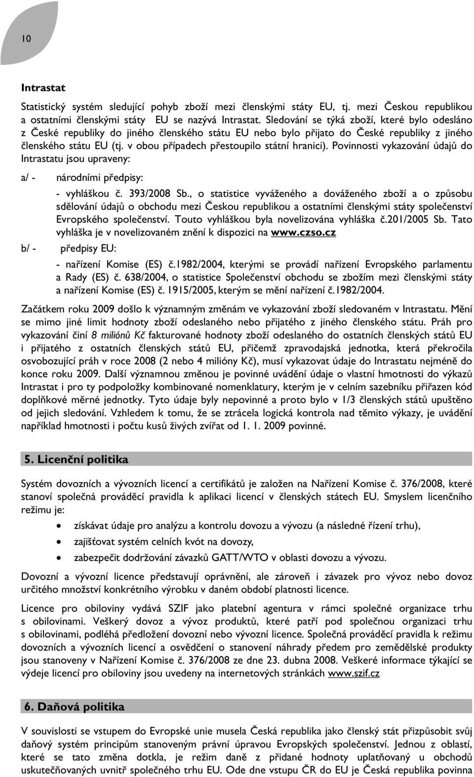 v obou případech přestoupilo státní hranici). Povinnosti vykazování údajů do Intrastatu jsou upraveny: a/ - národními předpisy: - vyhláškou č. 393/2008 Sb.