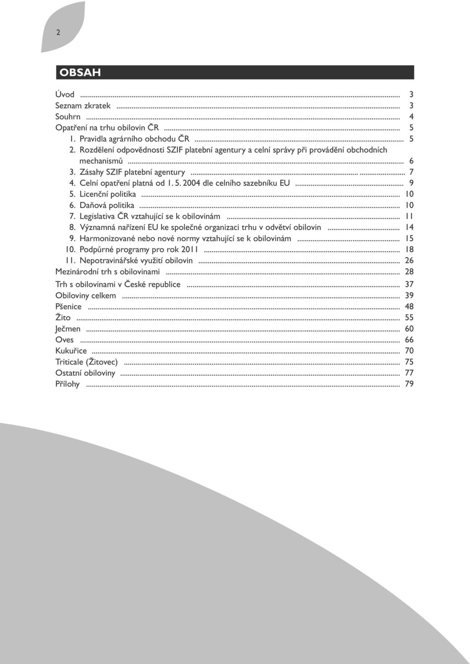 2004 dle celního sazebníku EU... 9 15. Licenční politika... 10 16. Daňová politika... 10 17. Legislativa ČR vztahující se k obilovinám... 11 18.