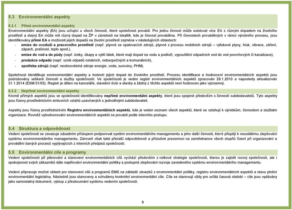 Při činnostech prováděných v rámci výrobního procesu, jsou identifikovány přímé EA a možnosti jejich dopadů na životní prostředí zejména v následujících oblastech: - emise do ovzduší a pracovního