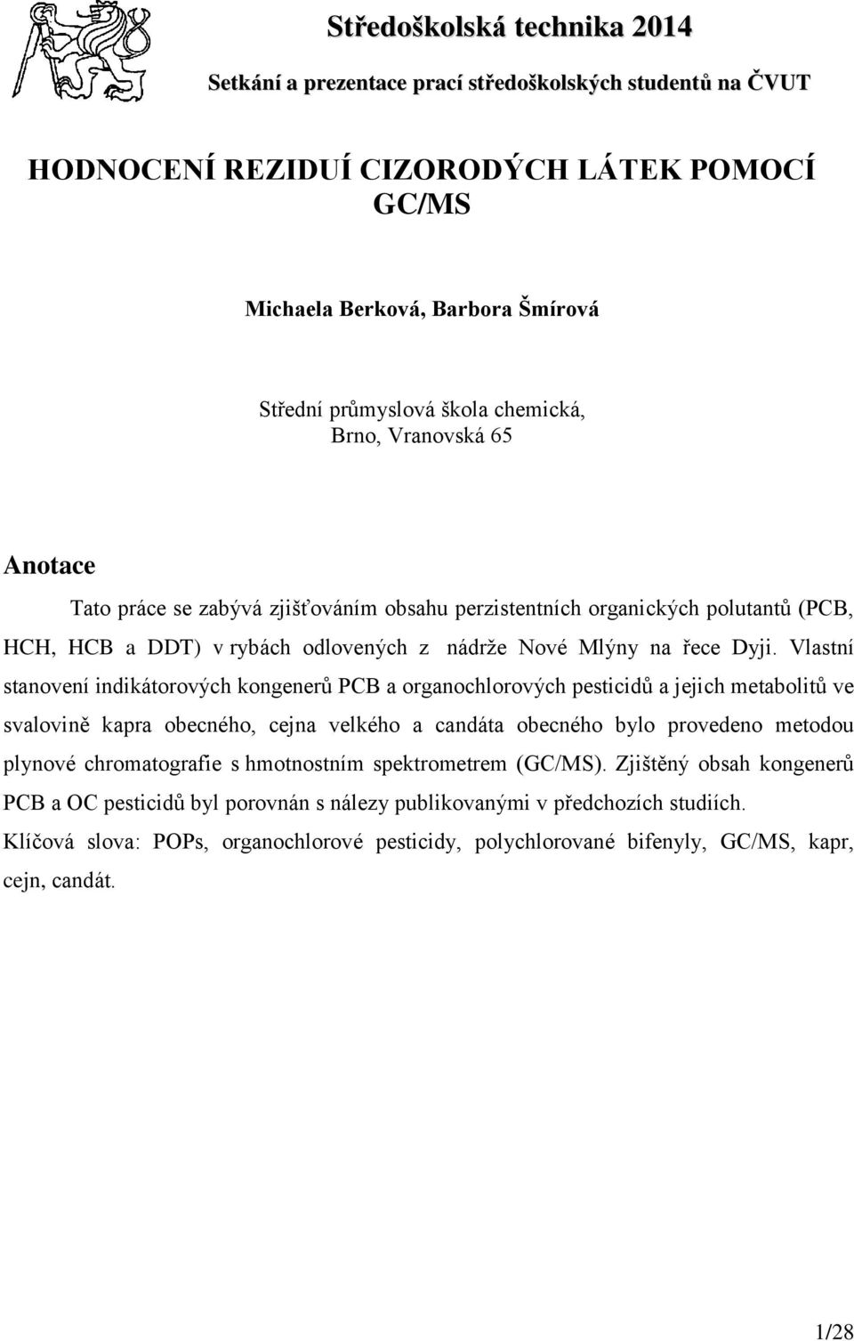 Vlastní stanovení indikátorových kongenerů PCB a organochlorových pesticidů a jejich metabolitů ve svalovině kapra obecného, cejna velkého a candáta obecného bylo provedeno metodou plynové