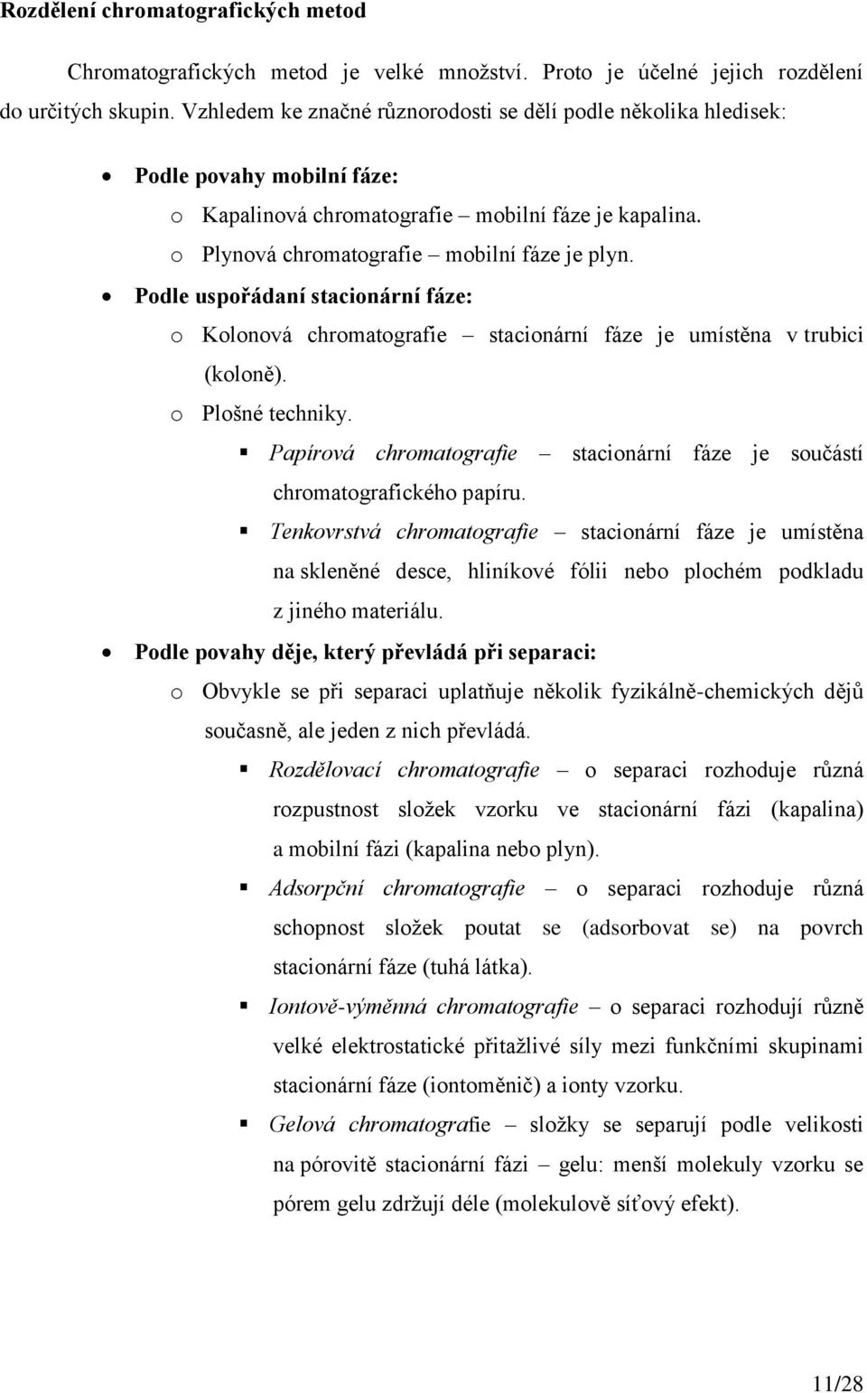 Podle uspořádaní stacionární fáze: o Kolonová chromatografie stacionární fáze je umístěna v trubici (koloně). o Plošné techniky.