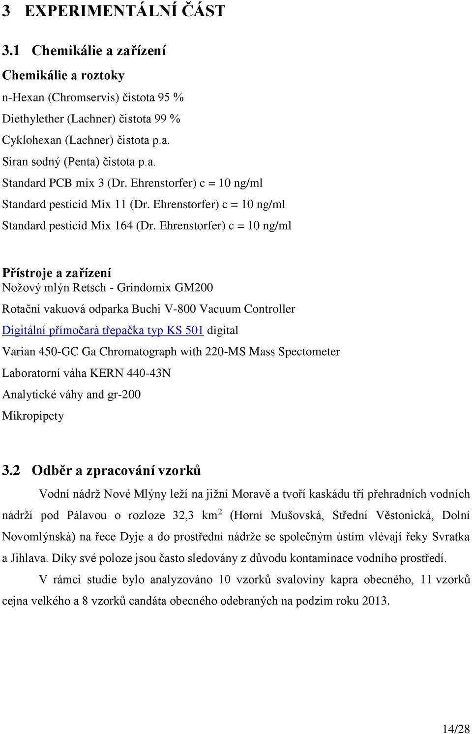 Ehrenstorfer) c = 10 ng/ml Přístroje a zařízení Nožový mlýn Retsch - Grindomix GM200 Rotační vakuová odparka Buchi V-800 Vacuum Controller Digitální přímočará třepačka typ KS 501 digital Varian