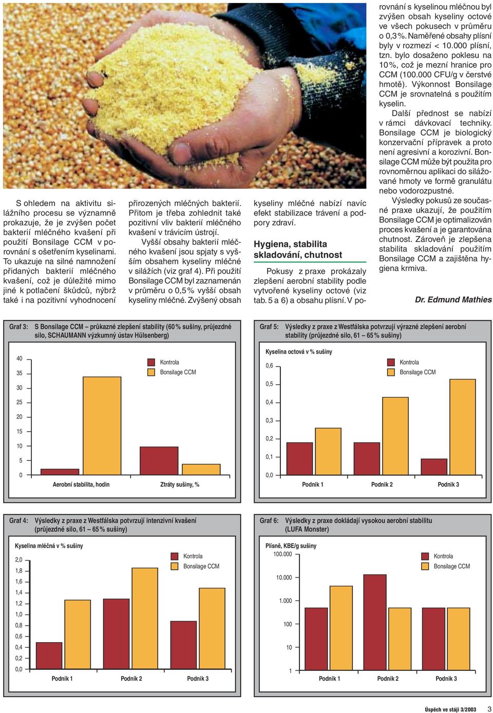 Přitom je třeba zohlednit také pozitivní vliv bakterií mléčného kvašení v trávicím ústrojí. Vyšší obsahy bakterií mléčného kvašení jsou spjaty s vyšším obsahem kyseliny mléčné v silážích (viz graf 4).