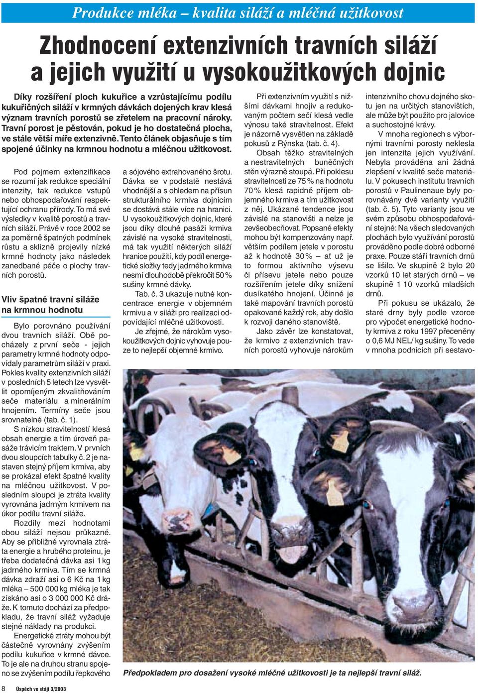 8 Úspěch ve stáji 3/2003 Produkce mléka kvalita siláží a mléčná užitkovost Zhodnocení extenzivních travních siláží a jejich využití u vysokoužitkových dojnic Pod pojmem extenzifikace se rozumí jak