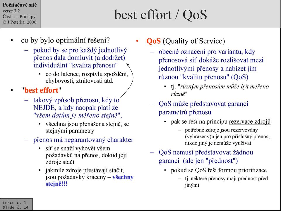 "best effort" takový způsob přenosu, kdy to NEJDE, a kdy naopak platí že "všem datům je měřeno stejně", všechna jsou přenášena stejně, se stejnými parametry přenos má negarantovaný charakter síť se