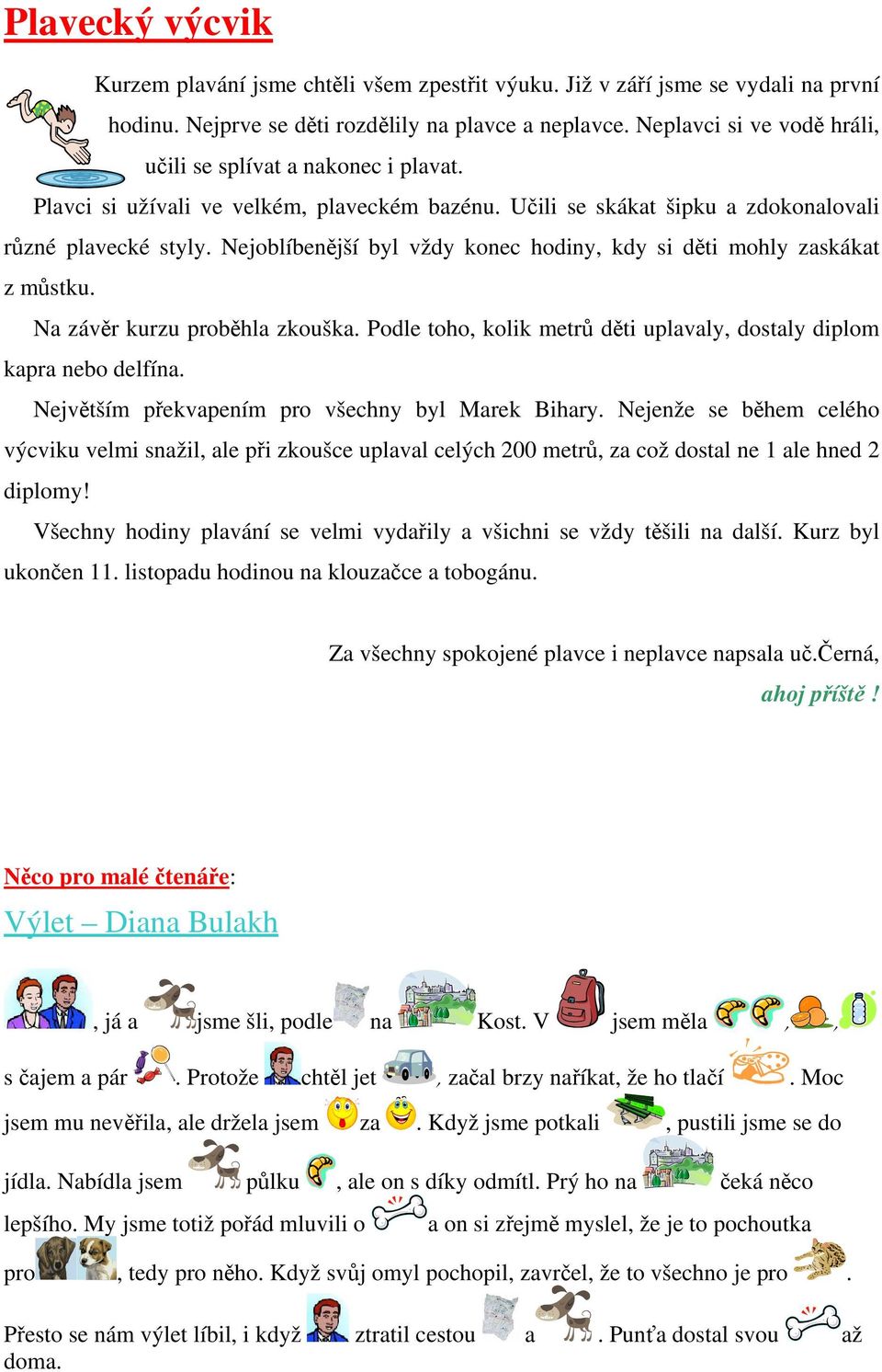 Nejoblíbenější byl vždy konec hodiny, kdy si děti mohly zaskákat z můstku. Na závěr kurzu proběhla zkouška. Podle toho, kolik metrů děti uplavaly, dostaly diplom kapra nebo delfína.