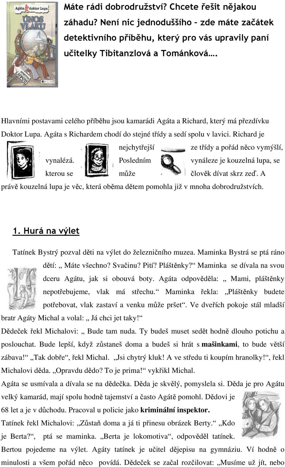 Richard je nejchytřejší ze třídy a pořád něco vymýšlí, vynalézá. Posledním vynáleze je kouzelná lupa, se kterou se může člověk dívat skrz zeď.