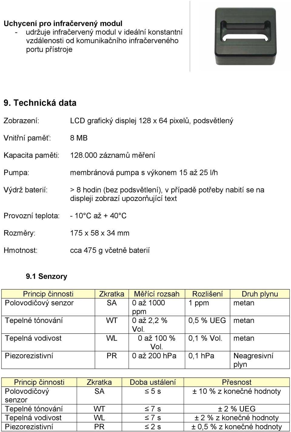 000 záznamů měření membránová pumpa s výkonem 15 až 25 l/h > 8 hodin (bez podsvětlení), v případě potřeby nabití se na displeji zobrazí upozorňující text Provozní teplota: - 10 C až + 40 C Rozměry: