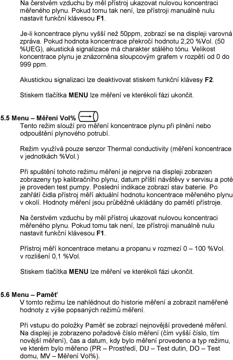 Velikost koncentrace plynu je znázorněna sloupcovým grafem v rozpětí od 0 do 999 ppm. Akustickou signalizaci lze deaktivovat stiskem funkční klávesy F2.