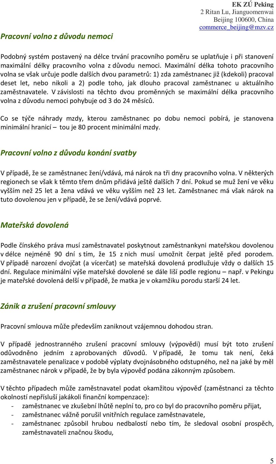 u aktuálního zaměstnavatele. V závislosti na těchto dvou proměnných se maximální délka pracovního volna z důvodu nemoci pohybuje od 3 do 24 měsíců.