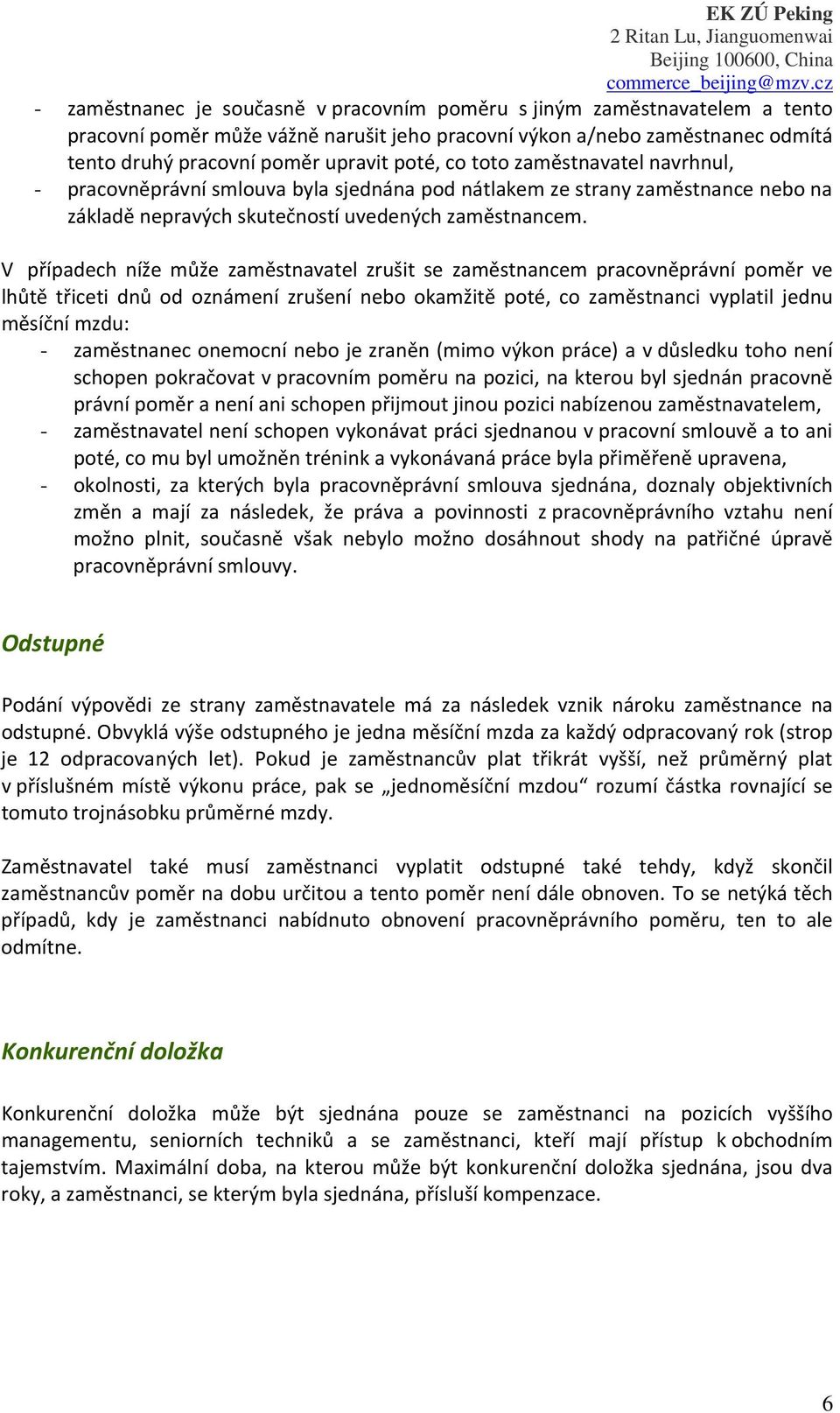 V případech níže může zaměstnavatel zrušit se zaměstnancem pracovněprávní poměr ve lhůtě třiceti dnů od oznámení zrušení nebo okamžitě poté, co zaměstnanci vyplatil jednu měsíční mzdu: - zaměstnanec