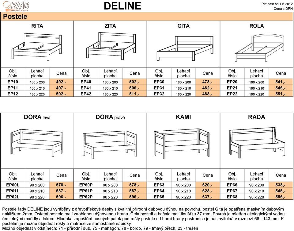 číslo Lehací plocha Cena Cena Cena Cena EP60L 90 x 200 578,- EP60P 90 x 200 578,- EP63 90 x 200 620,- EP66 90 x 200 538,- EP61L 90 x 210 587,- EP61P 90 x 210 587,- EP64 90 x 210 628,- EP67 90 x 210