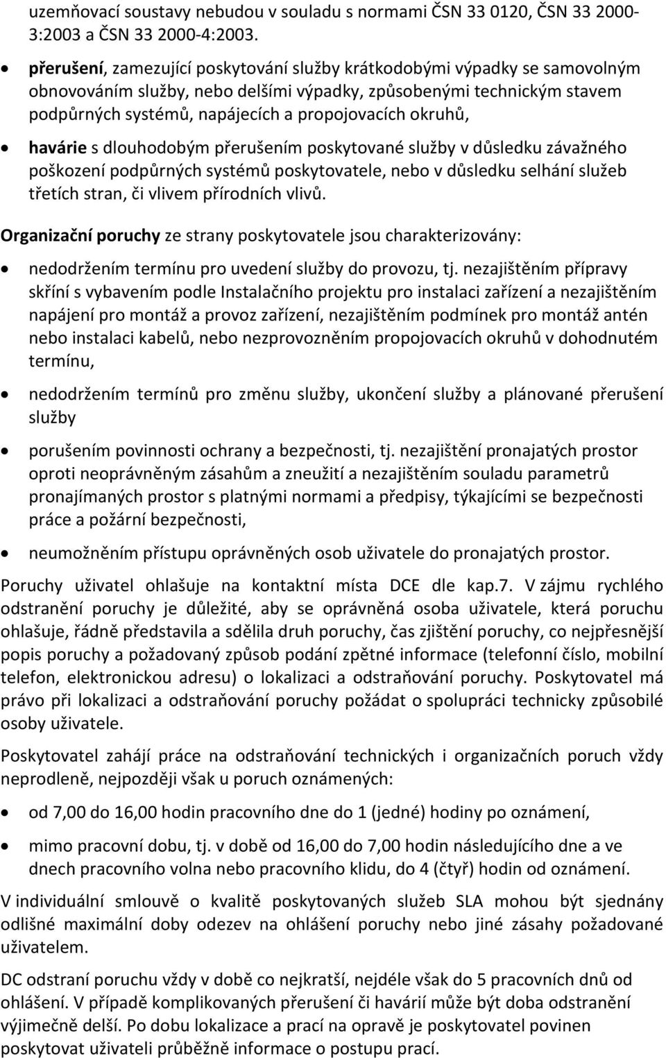 okruhů, havárie s dlouhodobým přerušením poskytované služby v důsledku závažného poškození podpůrných systémů poskytovatele, nebo v důsledku selhání služeb třetích stran, či vlivem přírodních vlivů.