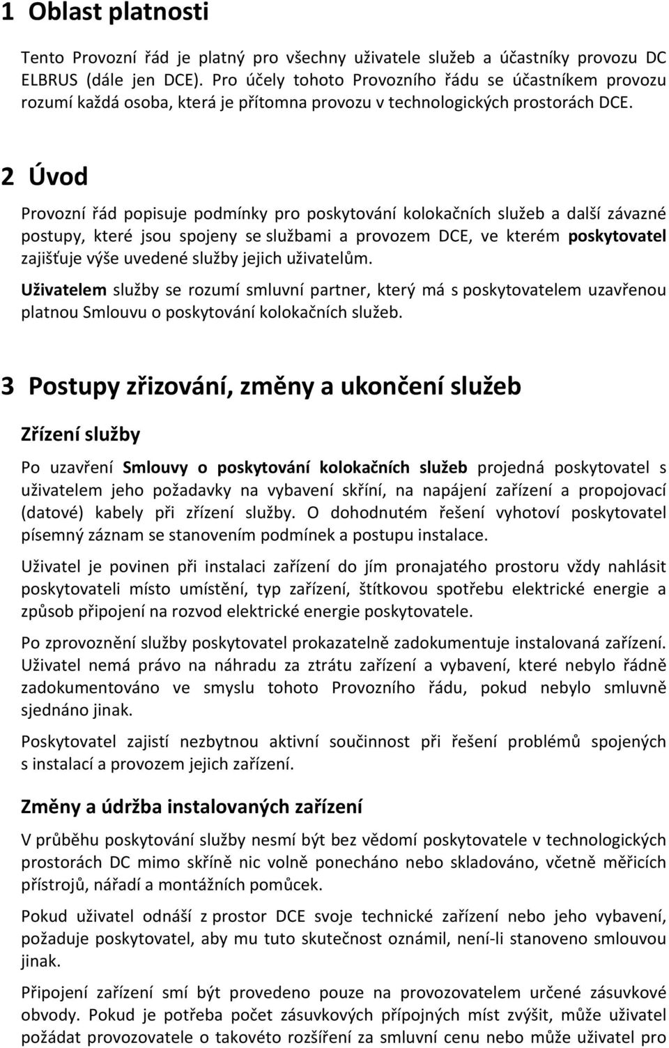 2 Úvod Provozní řád popisuje podmínky pro poskytování kolokačních služeb a další závazné postupy, které jsou spojeny se službami a provozem DCE, ve kterém poskytovatel zajišťuje výše uvedené služby