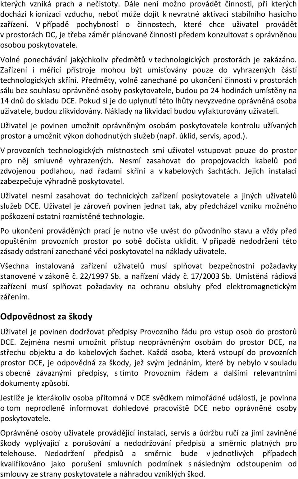 Volné ponechávání jakýchkoliv předmětů v technologických prostorách je zakázáno. Zařízení i měřicí přístroje mohou být umisťovány pouze do vyhrazených částí technologických skříní.