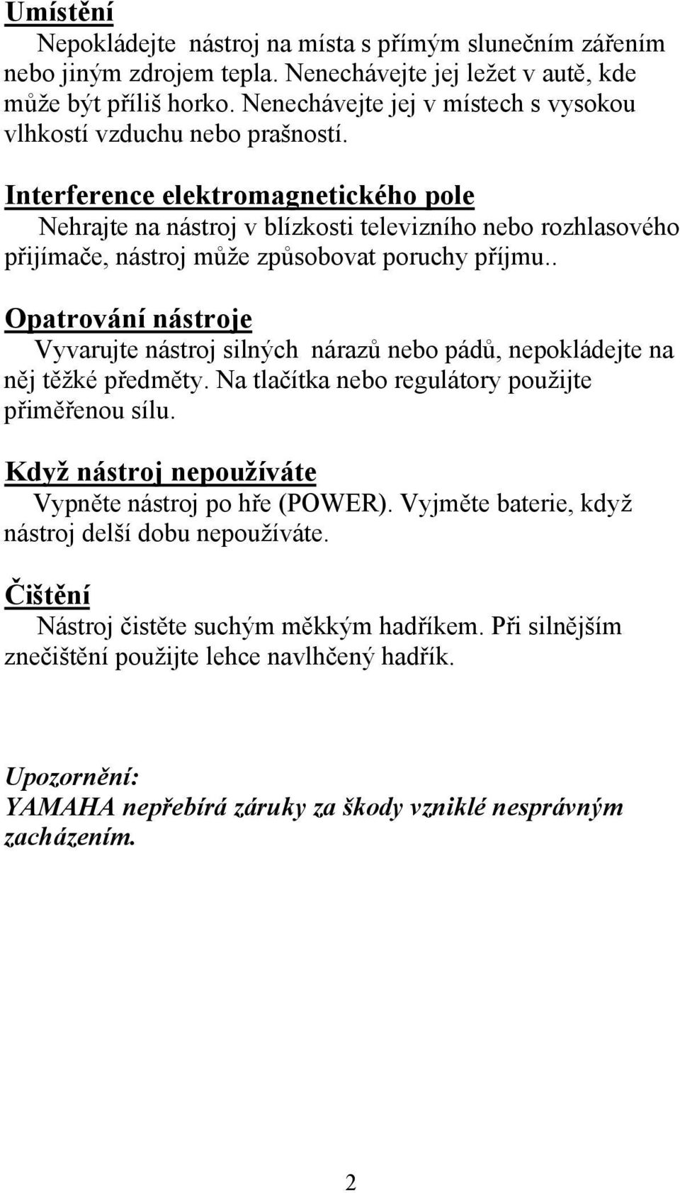 Interference elektromagnetického pole Nehrajte na nástroj v blízkosti televizního nebo rozhlasového přijímače, nástroj může způsobovat poruchy příjmu.