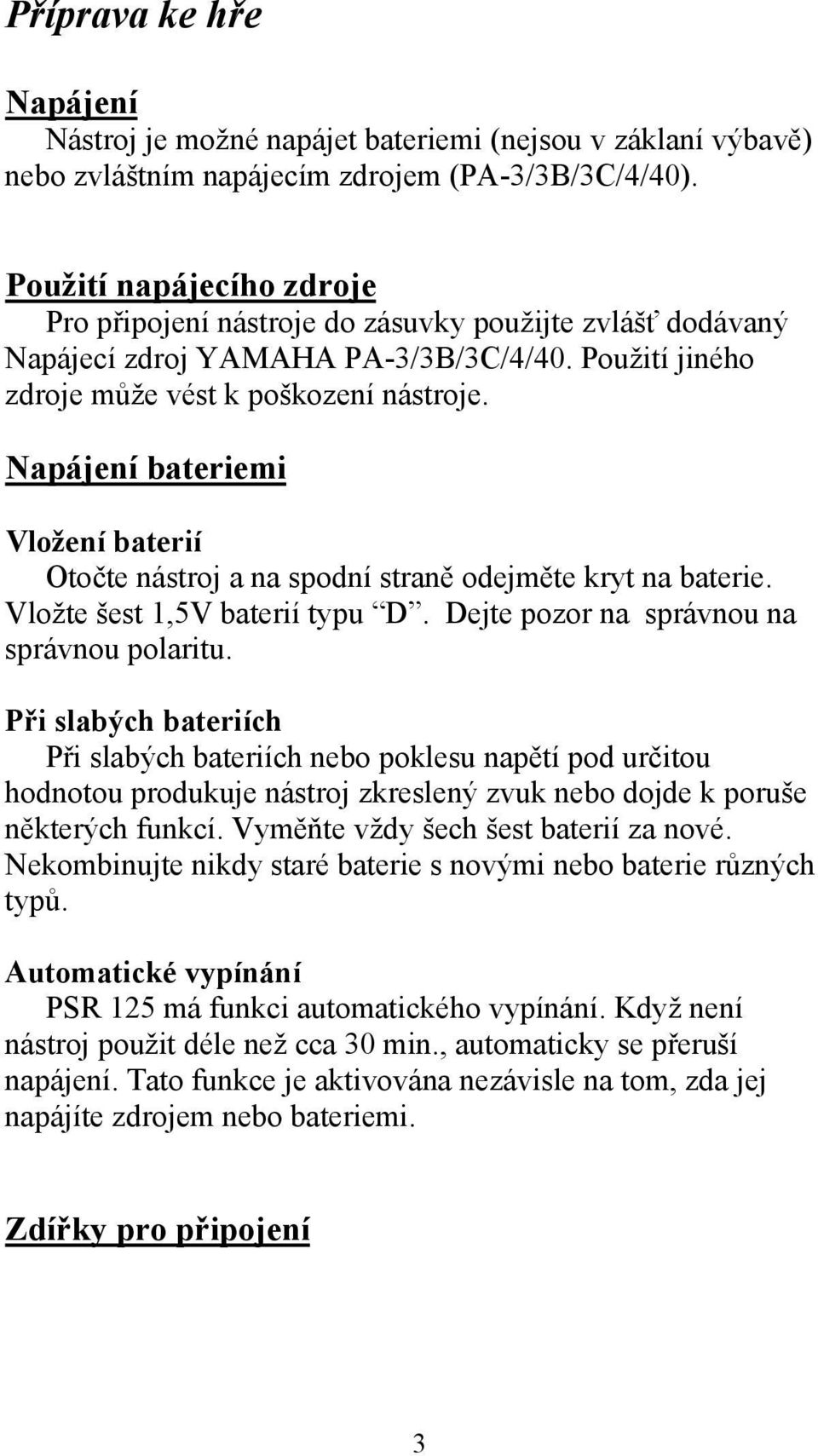 Napájení bateriemi Vložení baterií Otočte nástroj a na spodní straně odejměte kryt na baterie. Vložte šest 1,5V baterií typu D. Dejte pozor na správnou na správnou polaritu.