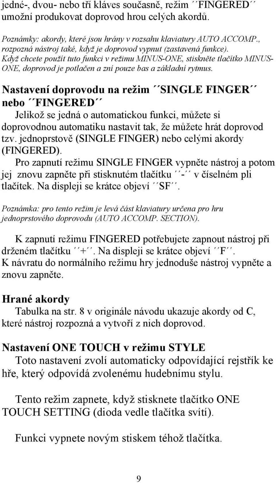 Když chcete použít tuto funkci v režimu MINUS-ONE, stiskněte tlačítko MINUS- ONE, doprovod je potlačen a zní pouze bas a základní rytmus.