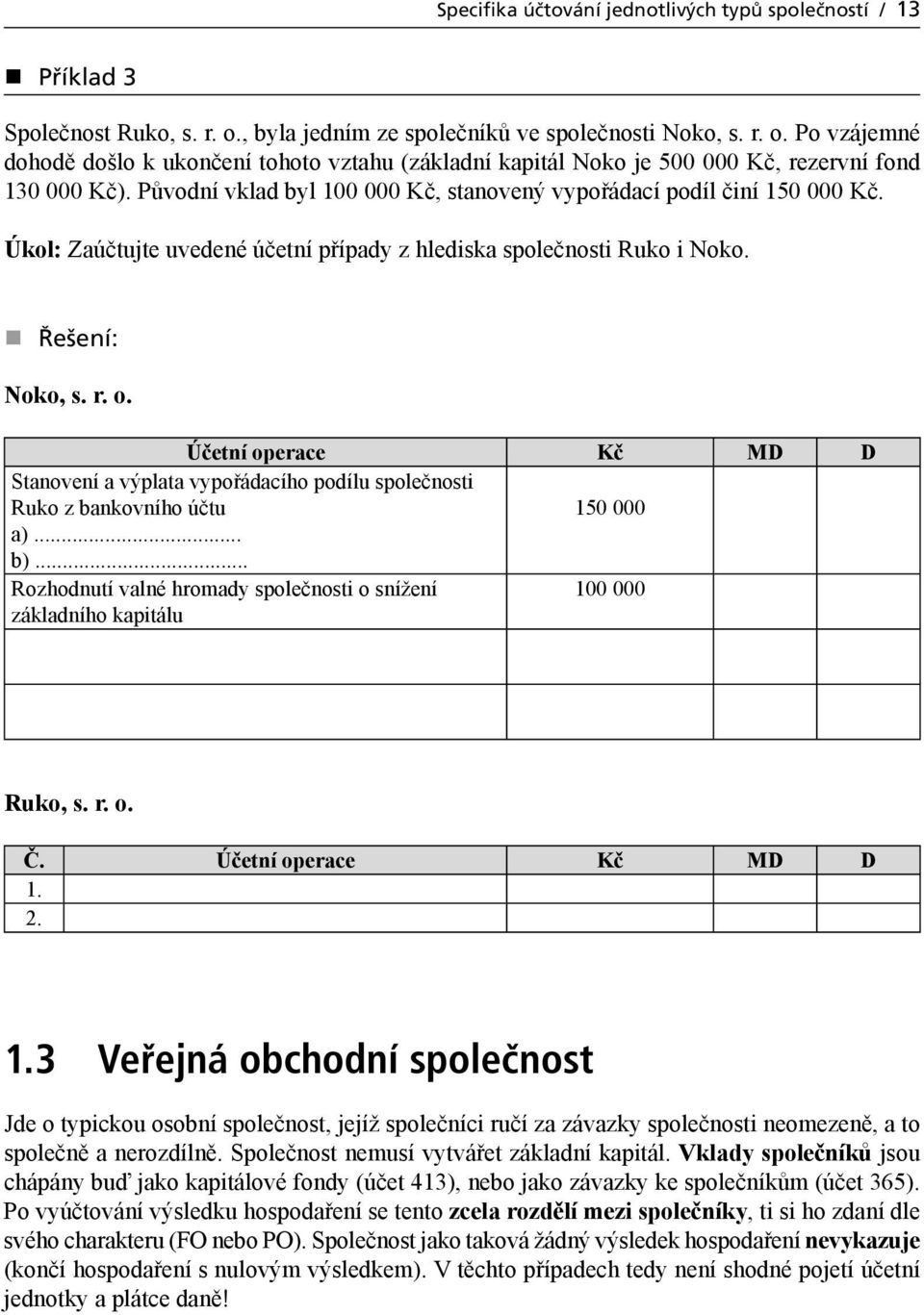 Původní vklad byl 100 000 Kč, stanovený vypořádací podíl činí 150 000 Kč. Úkol: Zaúčtujte uvedené účetní případy z hlediska společnosti Ruko i Noko. Řešení: Noko, s. r. o.