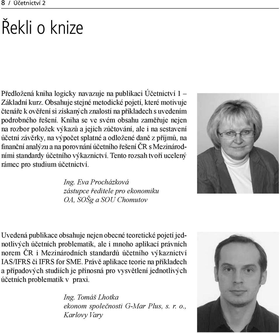 Kniha se ve svém obsahu zaměřuje nejen na rozbor položek výkazů a jejich zúčtování, ale i na sestavení účetní závěrky, na výpočet splatné a odložené daně z příjmů, na finanční analýzu a na porovnání